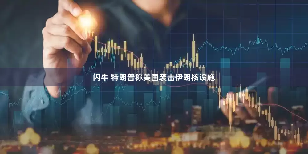 闪牛 特朗普称美国袭击伊朗核设施